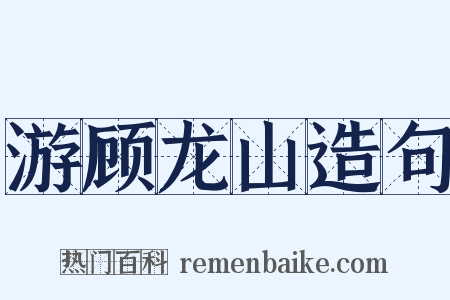 游顾龙山造句是什么意思的图片